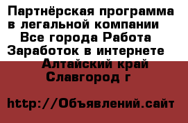 Партнёрская программа в легальной компании  - Все города Работа » Заработок в интернете   . Алтайский край,Славгород г.